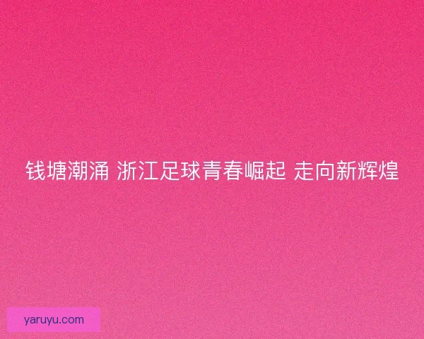钱塘潮涌 浙江足球青春崛起 走向新辉煌