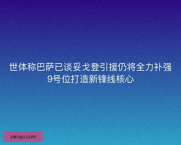 世体称巴萨已谈妥戈登引援仍将全力补强9号位打造新锋线核心